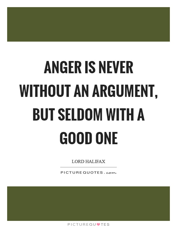 Anger is never without an argument, but seldom with a good one Picture Quote #1