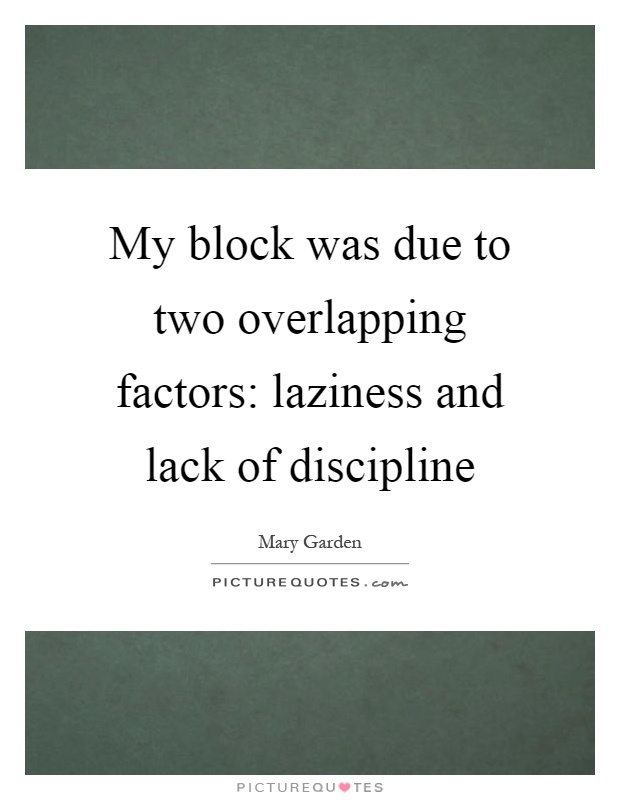 My block was due to two overlapping factors: laziness and lack of discipline Picture Quote #1