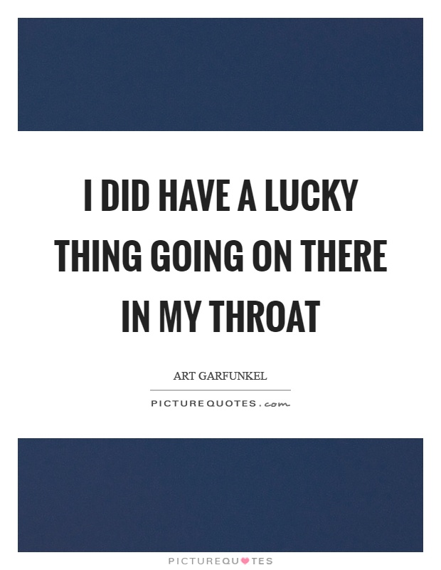I did have a lucky thing going on there in my throat Picture Quote #1