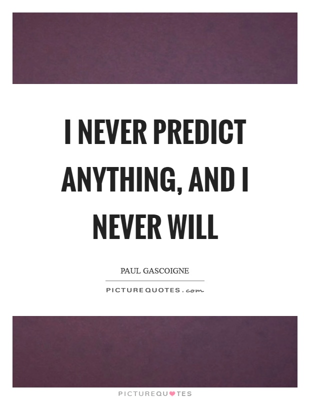 I never predict anything, and I never will Picture Quote #1