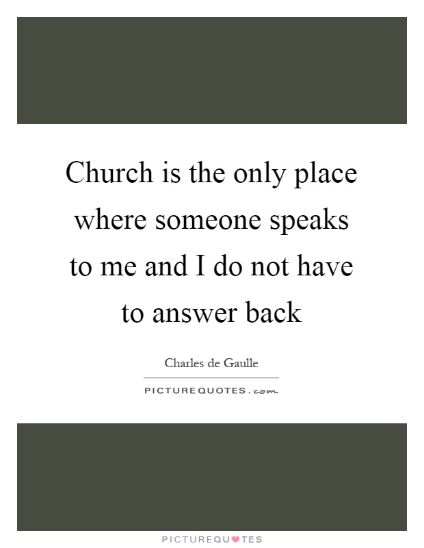 Church is the only place where someone speaks to me and I do not have to answer back Picture Quote #1