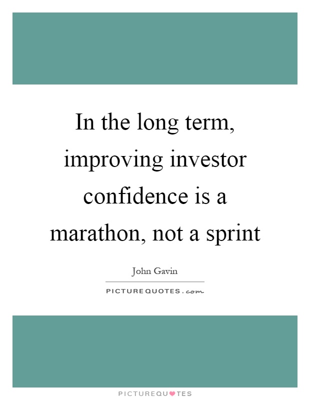 In the long term, improving investor confidence is a marathon, not a sprint Picture Quote #1