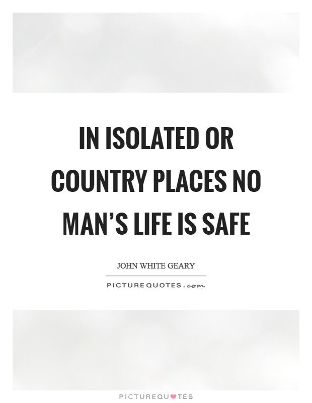 In isolated or country places no man's life is safe Picture Quote #1
