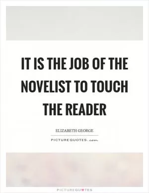 It is the job of the novelist to touch the reader Picture Quote #1
