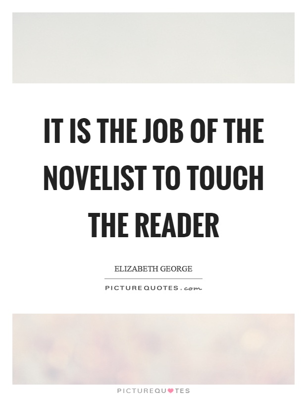 It is the job of the novelist to touch the reader Picture Quote #1
