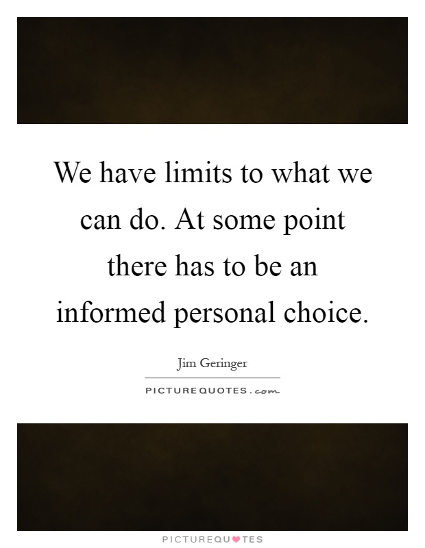 We have limits to what we can do. At some point there has to be an informed personal choice Picture Quote #1