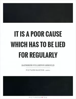 It is a poor cause which has to be lied for regularly Picture Quote #1