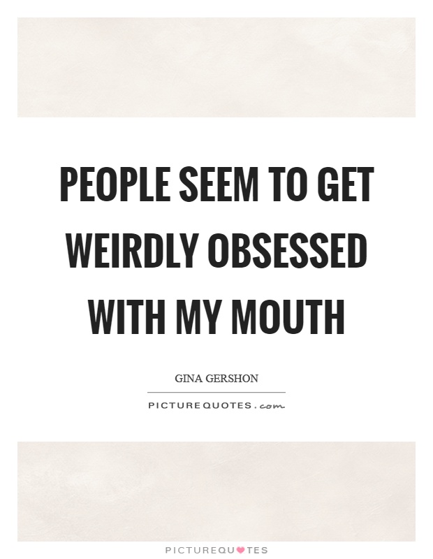 People seem to get weirdly obsessed with my mouth Picture Quote #1
