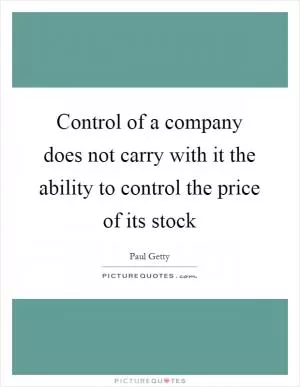 Control of a company does not carry with it the ability to control the price of its stock Picture Quote #1