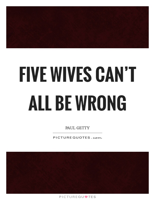 Five wives can't all be wrong Picture Quote #1