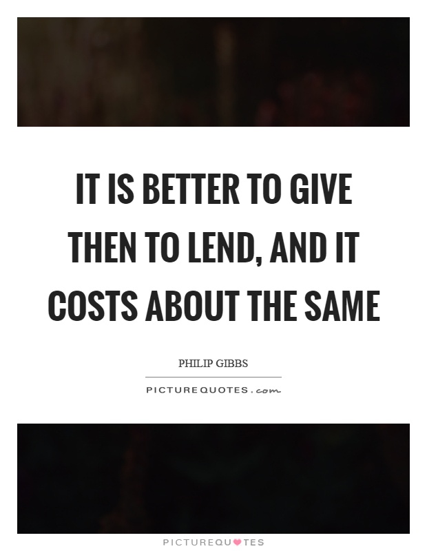 It is better to give then to lend, and it costs about the same Picture Quote #1