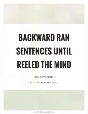 Backward ran sentences until reeled the mind Picture Quote #1