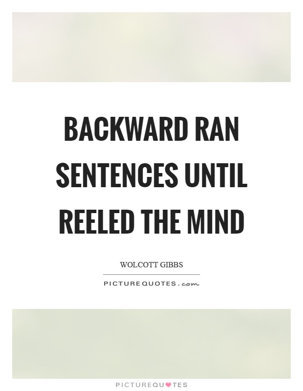 Backward ran sentences until reeled the mind Picture Quote #1