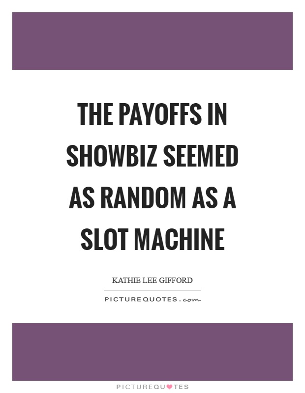 The payoffs in showbiz seemed as random as a slot machine Picture Quote #1