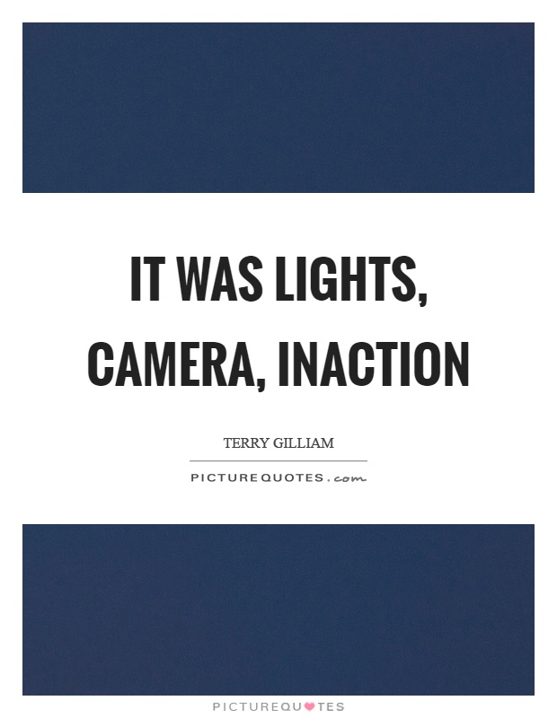 It was lights, camera, inaction Picture Quote #1