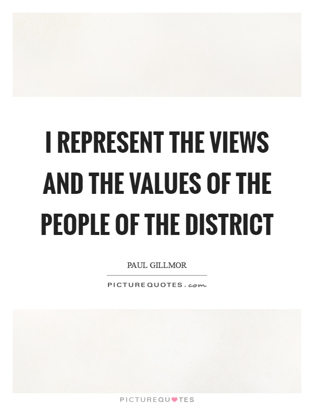 I represent the views and the values of the people of the district Picture Quote #1