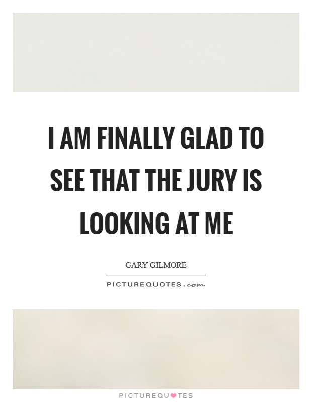 I am finally glad to see that the jury is looking at me Picture Quote #1