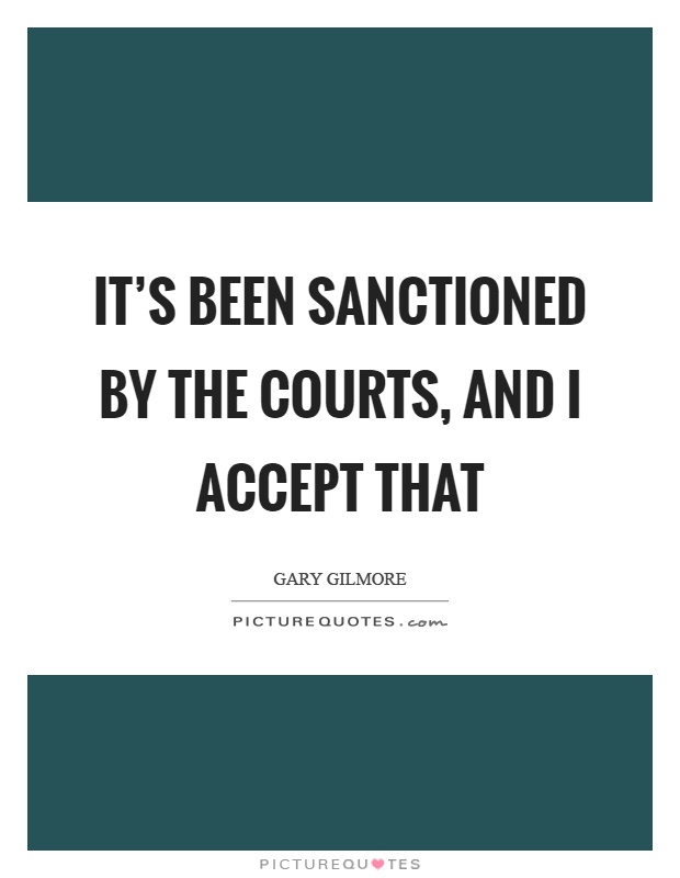 It's been sanctioned by the courts, and I accept that Picture Quote #1