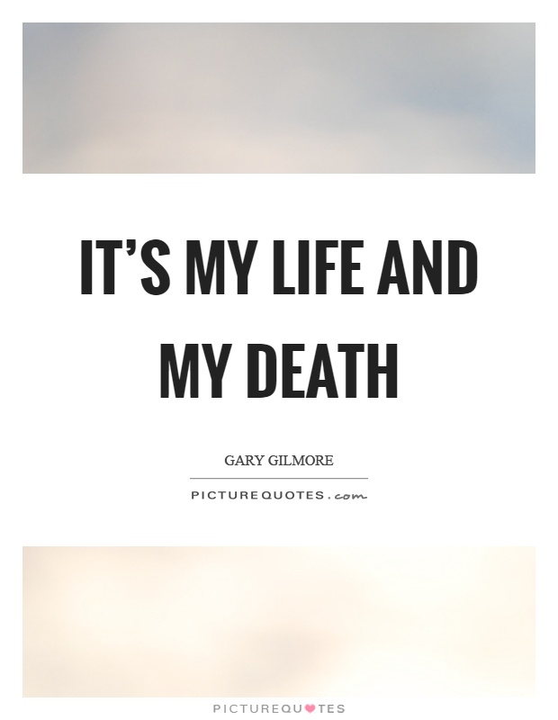 It's my life and my death Picture Quote #1