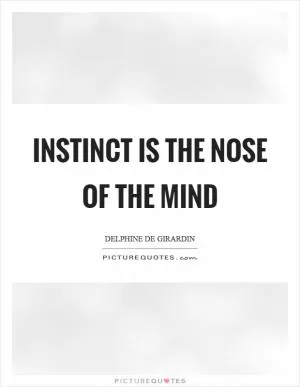 Instinct is the nose of the mind Picture Quote #1