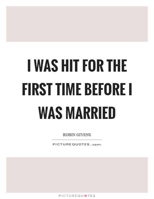 I was hit for the first time before I was married Picture Quote #1