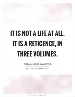 It is not a life at all. It is a reticence, in three volumes Picture Quote #1