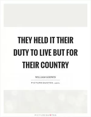 They held it their duty to live but for their country Picture Quote #1