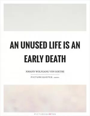 An unused life is an early death Picture Quote #1