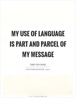 My use of language is part and parcel of my message Picture Quote #1