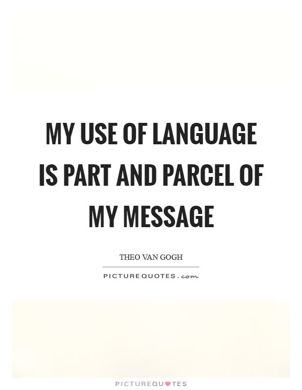 My use of language is part and parcel of my message Picture Quote #1