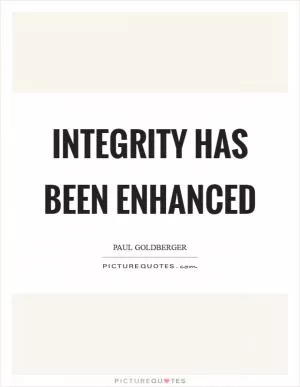 Integrity has been enhanced Picture Quote #1