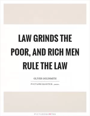 Law grinds the poor, and rich men rule the law Picture Quote #1