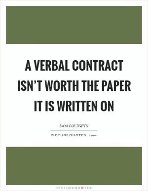 A verbal contract isn’t worth the paper it is written on Picture Quote #1