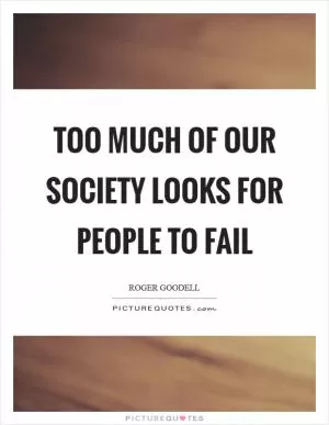 Too much of our society looks for people to fail Picture Quote #1