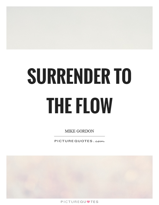 Surrender to the flow Picture Quote #1