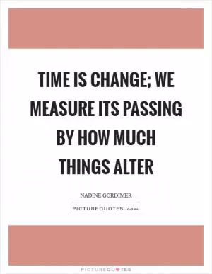 Time is change; we measure its passing by how much things alter Picture Quote #1