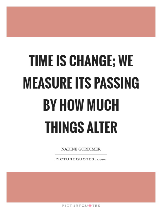 Time is change; we measure its passing by how much things alter Picture Quote #1