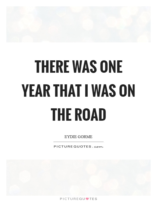 There was one year that I was on the road Picture Quote #1