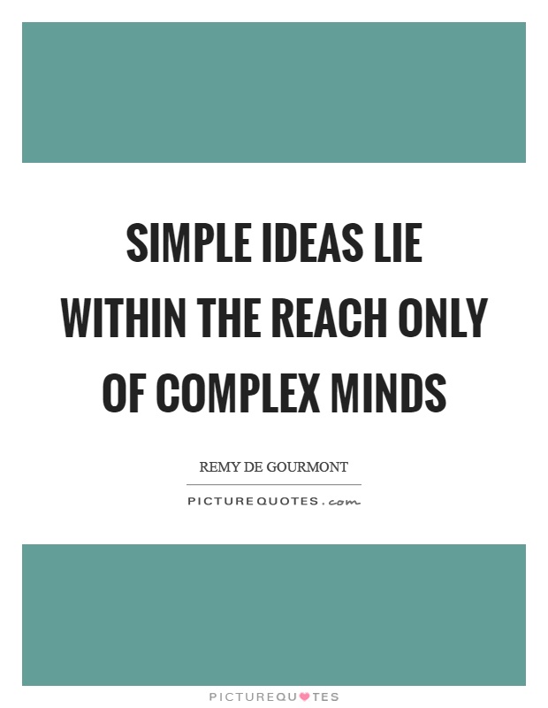 Simple ideas lie within the reach only of complex minds Picture Quote #1