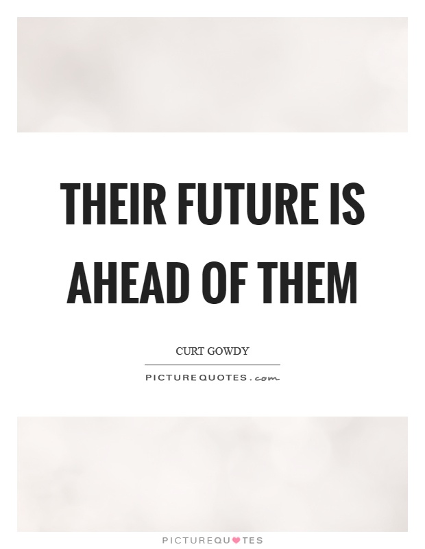 Their future is ahead of them Picture Quote #1