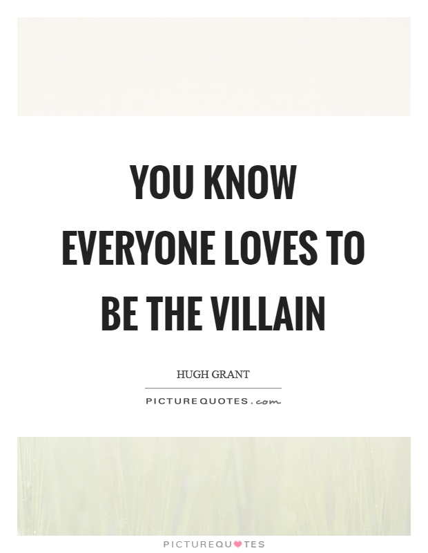 You know everyone loves to be the villain Picture Quote #1