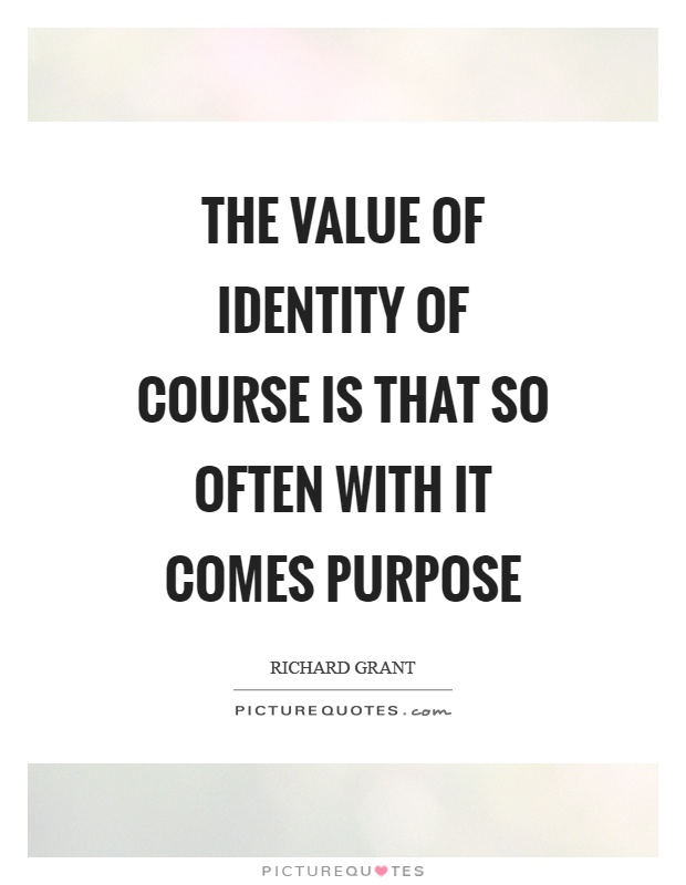 The value of identity of course is that so often with it comes purpose Picture Quote #1