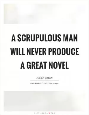 A scrupulous man will never produce a great novel Picture Quote #1