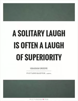 A solitary laugh is often a laugh of superiority Picture Quote #1