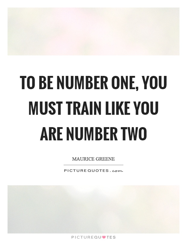 To be number one, you must train like you are number two Picture Quote #1
