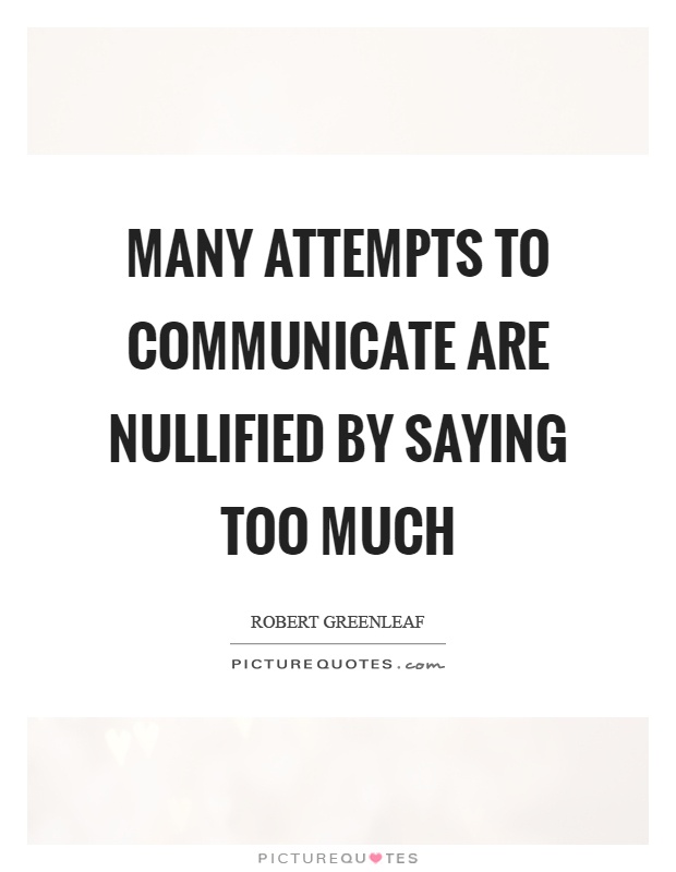 Many attempts to communicate are nullified by saying too much Picture Quote #1