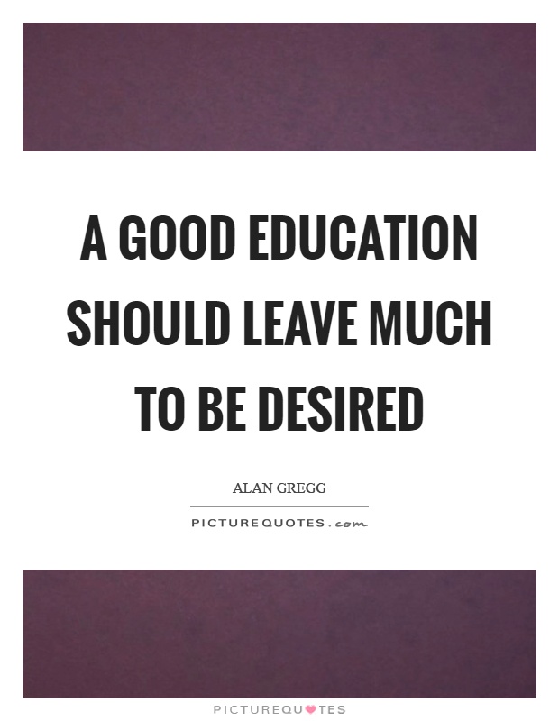A good education should leave much to be desired Picture Quote #1
