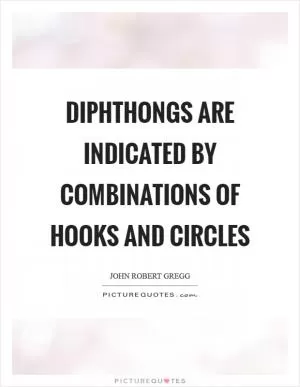 Diphthongs are indicated by combinations of hooks and circles Picture Quote #1