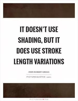 It doesn’t use shading, but it does use stroke length variations Picture Quote #1