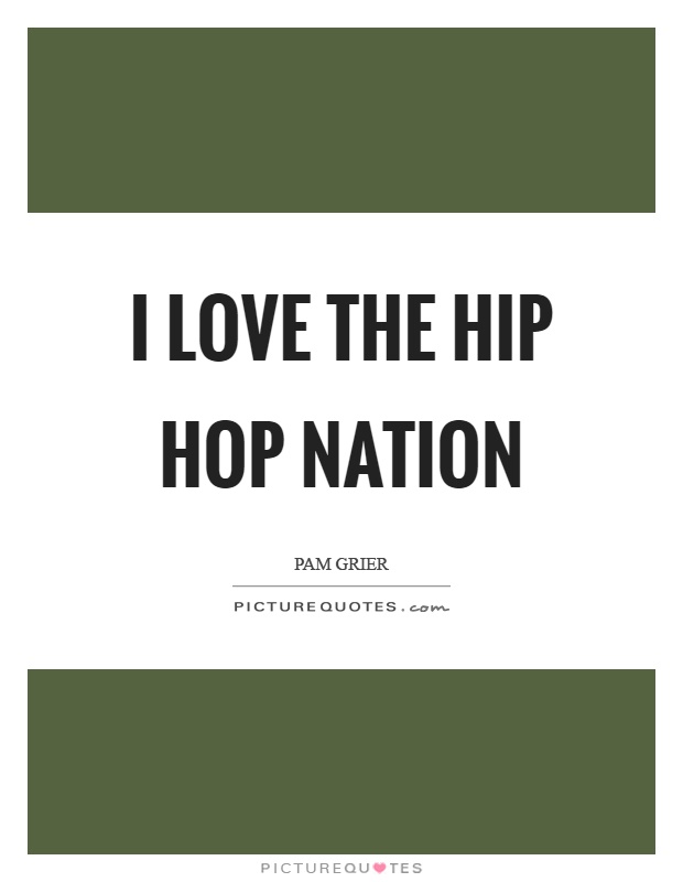 I love the hip hop nation Picture Quote #1